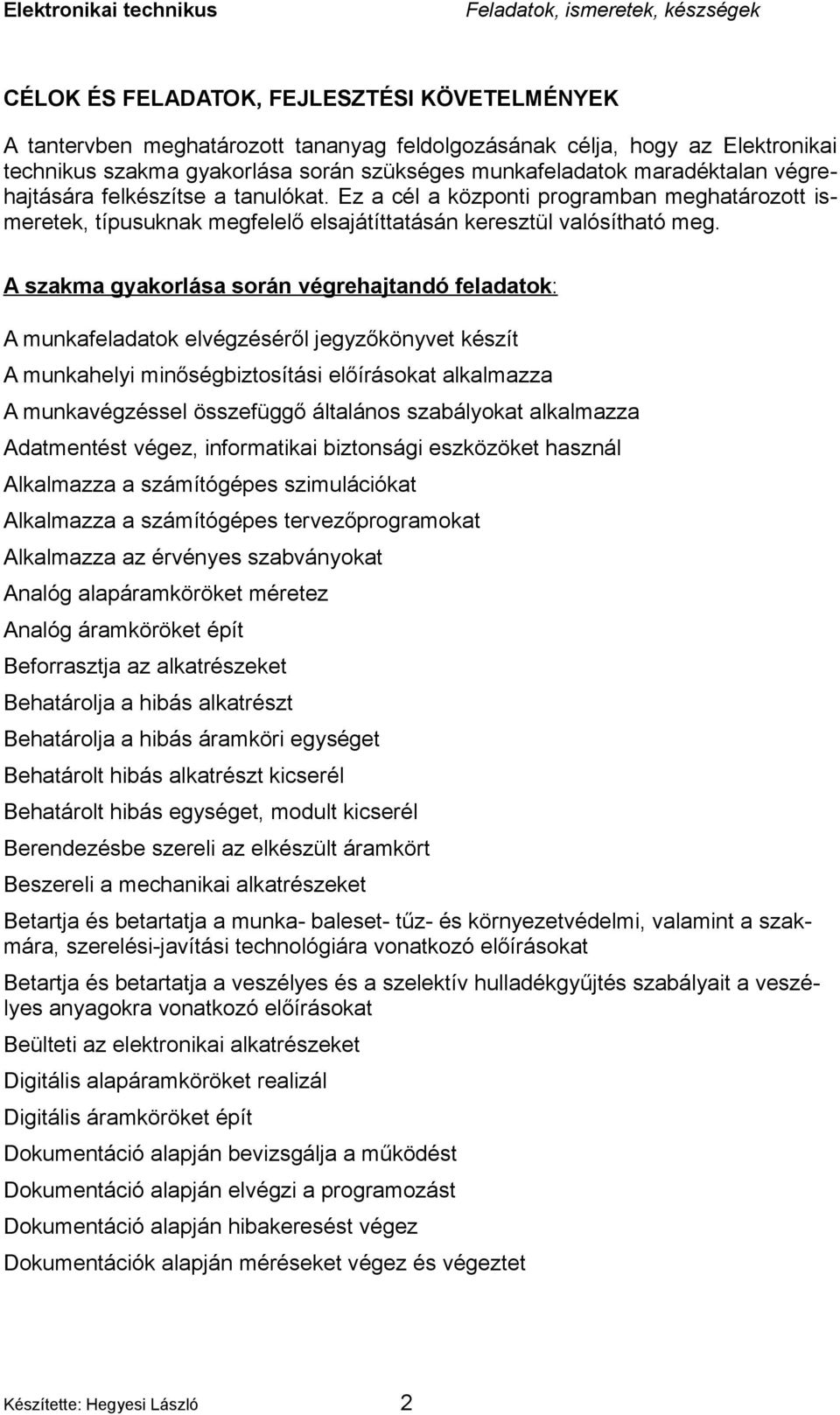 A szakma gyakorlása során végrehajtandó feladatok: A munkafeladatok elvégzéséről jegyzőkönyvet készít A munkahelyi minőségbiztosítási előírásokat alkalmazza A munkavégzéssel összefüggő általános