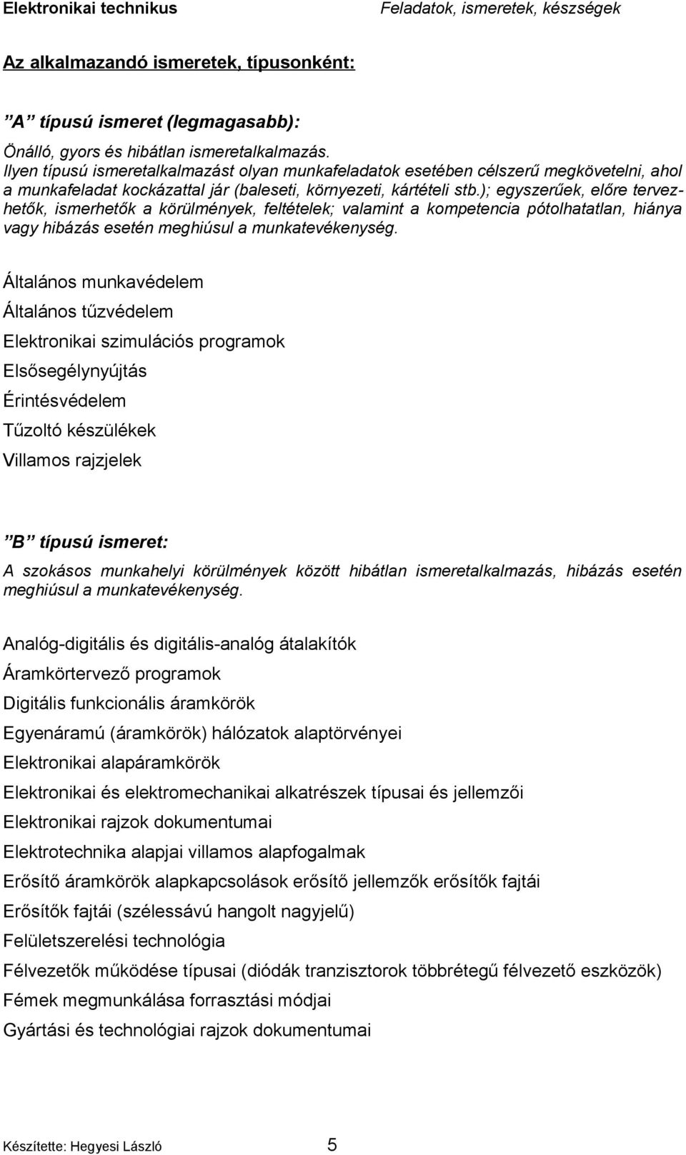 ); egyszerűek, előre tervezhetők, ismerhetők a körülmények, feltételek; valamint a kompetencia pótolhatatlan, hiánya vagy hibázás esetén meghiúsul a munkatevékenység.