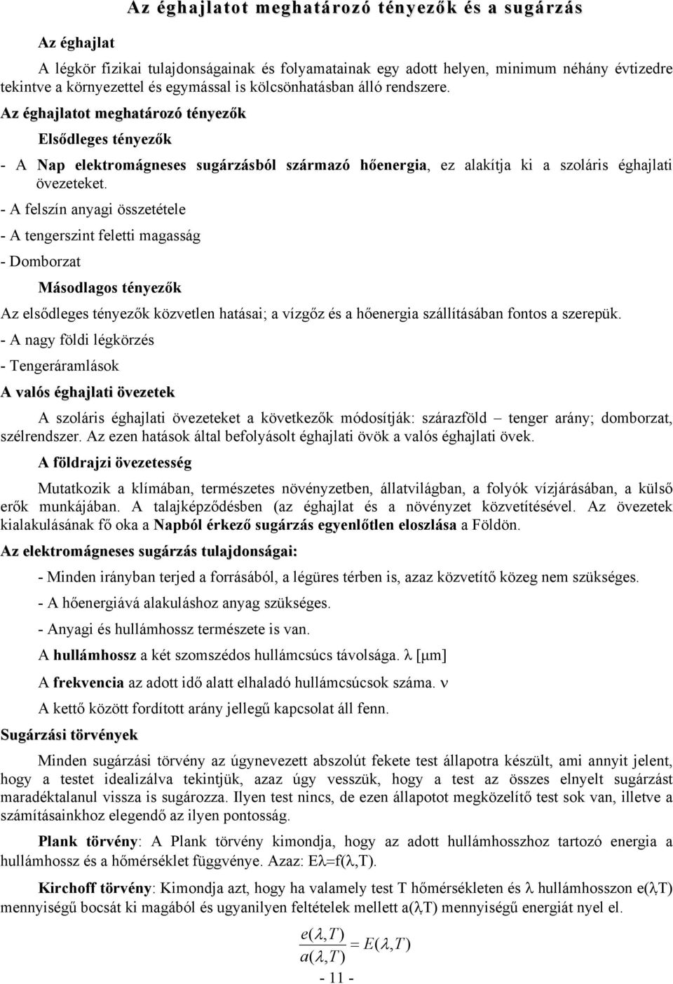 - A felszín anyagi összetétele - A tengerszint feletti magasság - Domborzat Másodlagos tényezők Az elsődleges tényezők közvetlen hatásai; a vízgőz és a hőenergia szállításában fontos a szerepük.