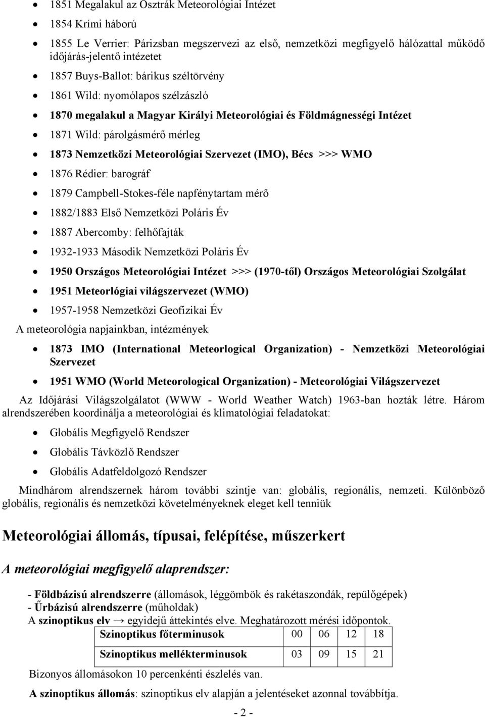 (IMO), Bécs >>> WMO 1876 Rédier: barográf 1879 Campbell-Stokes-féle napfénytartam mérő 1882/1883 Első Nemzetközi Poláris Év 1887 Abercomby: felhőfajták 1932-1933 Második Nemzetközi Poláris Év 1950