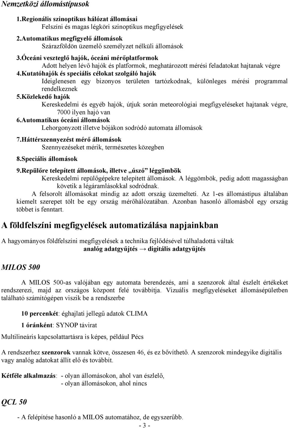 Óceáni veszteglő hajók, óceáni mérőplatformok Adott helyen lévő hajók és platformok, meghatározott mérési feladatokat hajtanak végre 4.