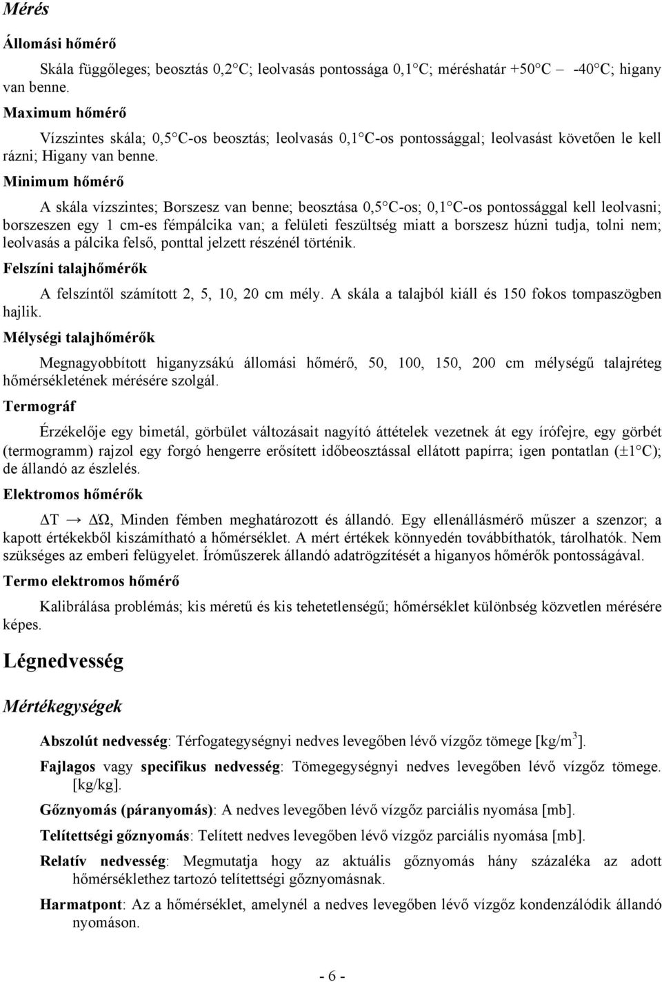 Minimum hőmérő A skála vízszintes; Borszesz van benne; beosztása 0,5 C-os; 0,1 C-os pontossággal kell leolvasni; borszeszen egy 1 cm-es fémpálcika van; a felületi feszültség miatt a borszesz húzni