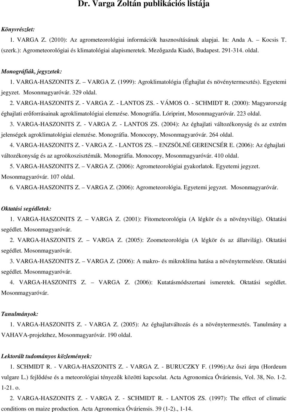 (1999): Agroklimatológia (Éghajlat és növénytermesztés). Egyetemi jegyzet. Mosonmagyaróvár. 329 oldal. 2. VARGA-HASZONITS Z. - VARGA Z. - LANTOS ZS. - VÁMOS O. - SCHMIDT R.