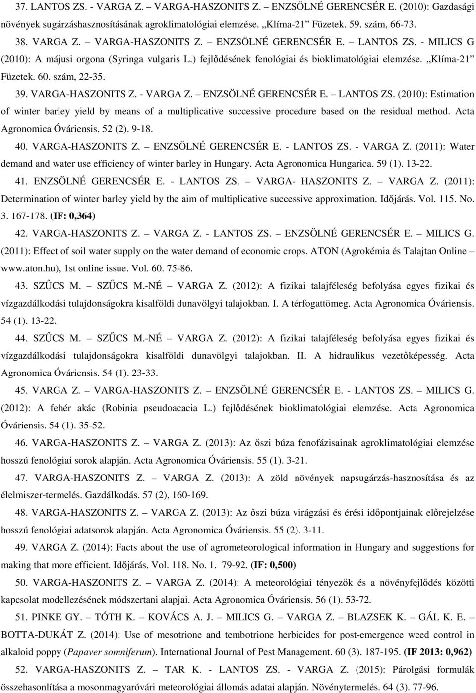 (2010): Estimation of winter barley yield by means of a multiplicative successive procedure based on the residual method. Acta Agronomica Óváriensis. 52 (2). 9-18. 40. VARGA-HASZONITS Z.