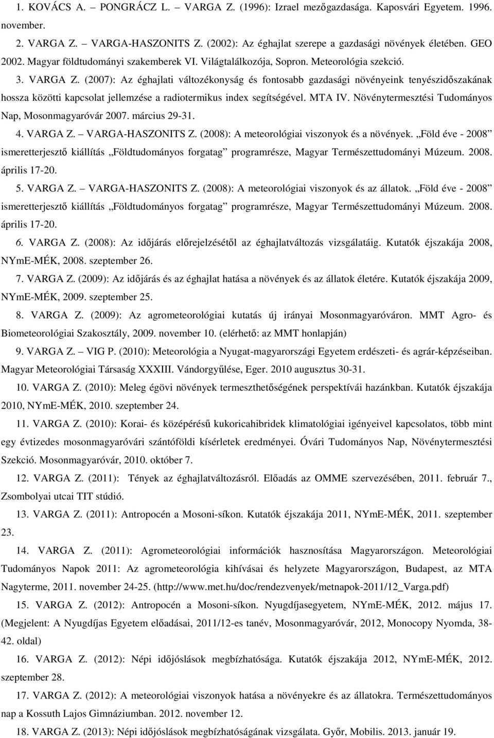 (2007): Az éghajlati változékonyság és fontosabb gazdasági növényeink tenyészidőszakának hossza közötti kapcsolat jellemzése a radiotermikus index segítségével. MTA IV.