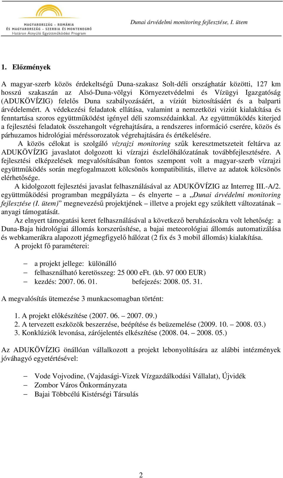 A védekezési feladatok ellátása, valamint a nemzetközi viziút kialakítása és fenntartása szoros együttmőködést igényel déli szomszédainkkal.