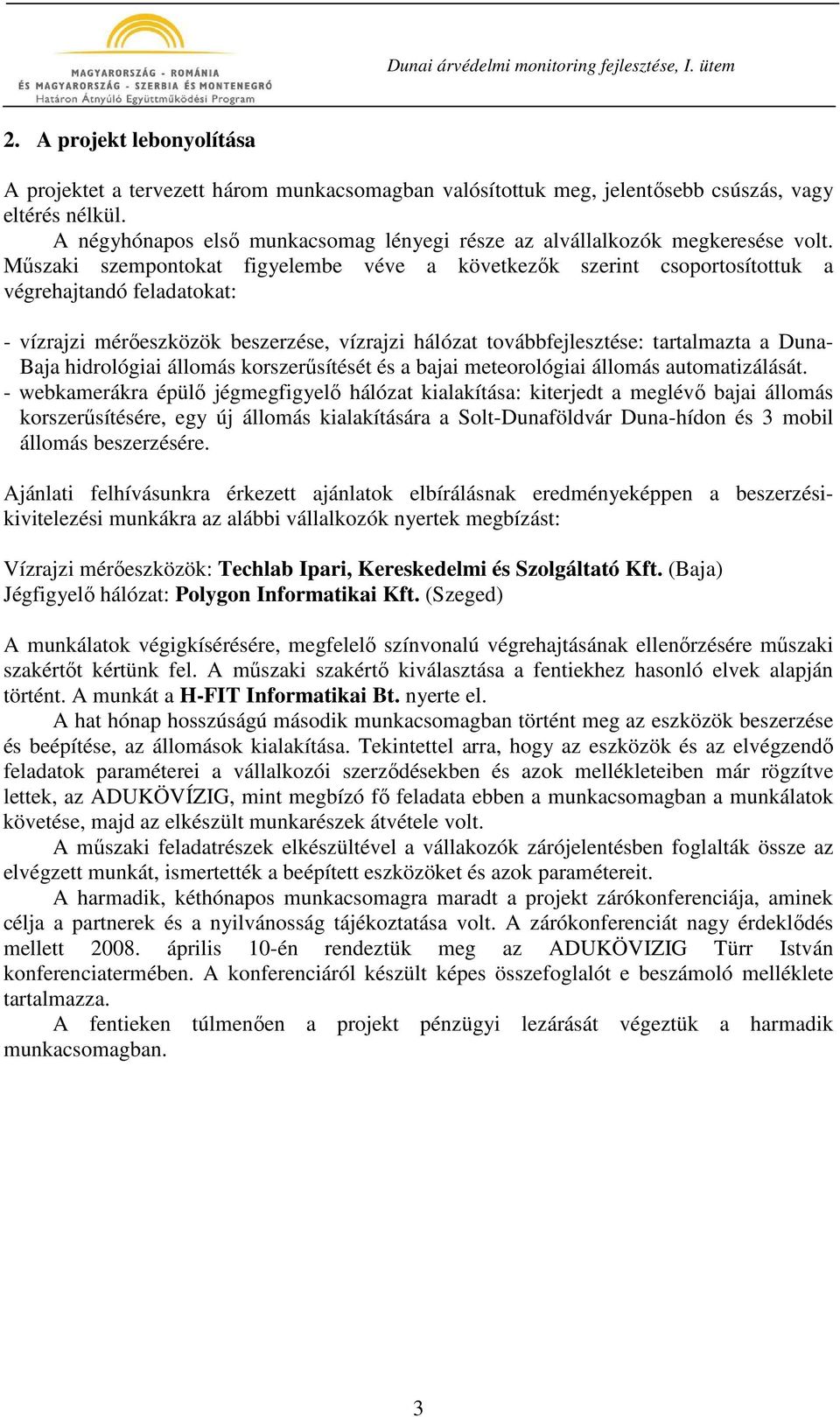 Mőszaki szempontokat figyelembe véve a következık szerint csoportosítottuk a végrehajtandó feladatokat: - vízrajzi mérıeszközök beszerzése, vízrajzi hálózat továbbfejlesztése: tartalmazta a Duna-