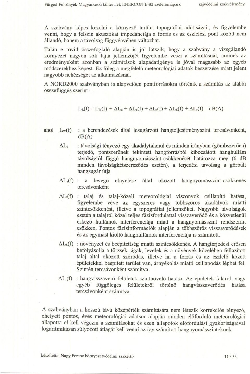 Talán e rövid összefoglaló alapján is jól látszik, hogya szabvány a vizsgálandó környezet nagyon sok fajta jellemzojét figyelembe veszi a számításnál, aminek az eredményeként azonban a számítások