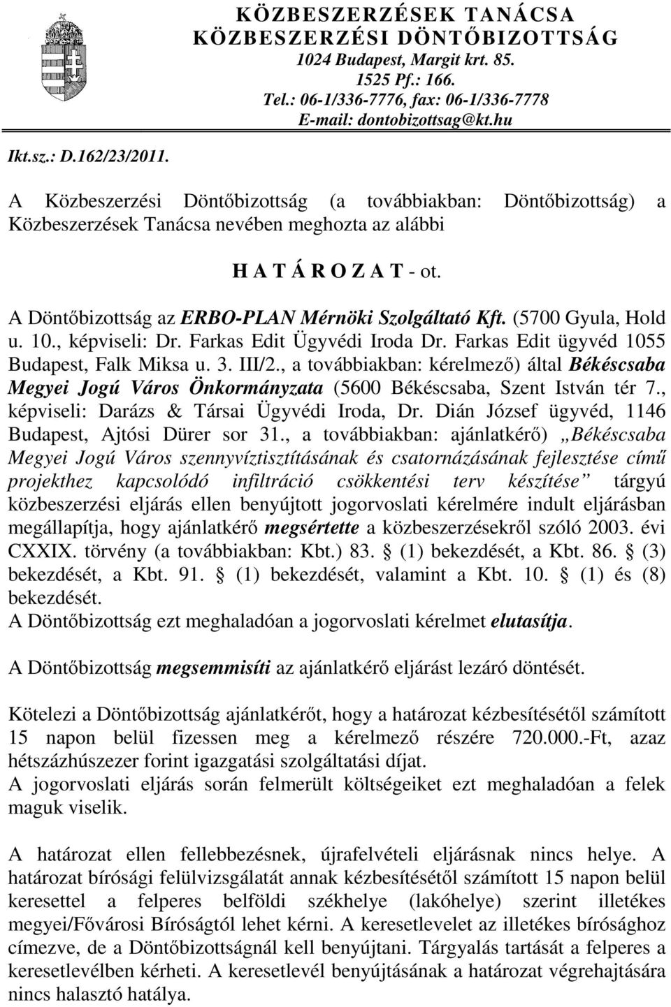 (5700 Gyula, Hold u. 10., képviseli: Dr. Farkas Edit Ügyvédi Iroda Dr. Farkas Edit ügyvéd 1055 Budapest, Falk Miksa u. 3. III/2.