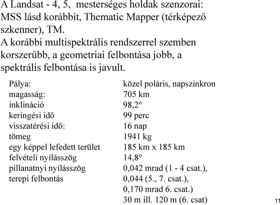 Pálya: magasság: inklináció keringési idő visszatérési idő: tömeg egy képpel lefedett terület felvételi nyílásszög pillanatnyi nyílásszög