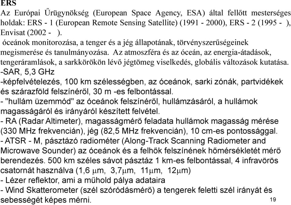 Az atmoszféra és az óceán, az energia-átadások, tengeráramlások, a sarkkörökön lévő jégtömeg viselkedés, globális változások kutatása.