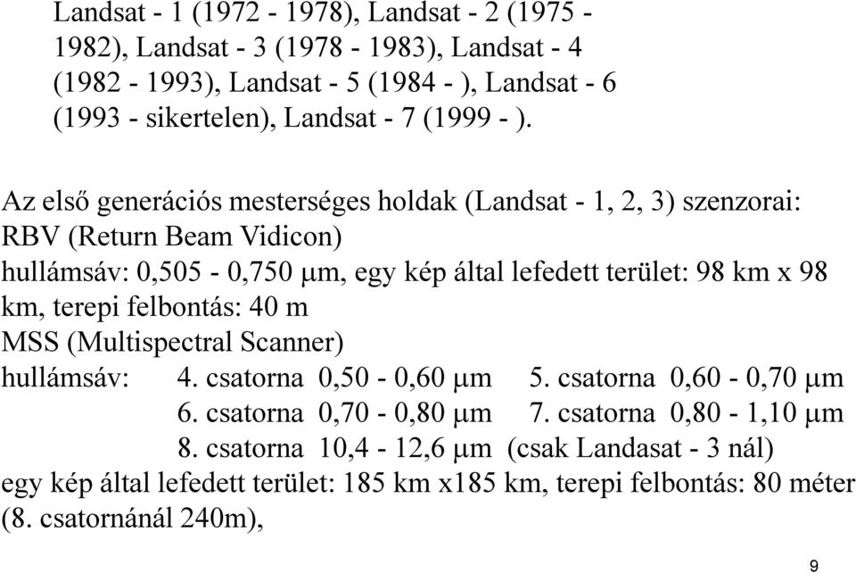 Az első generációs mesterséges holdak (Landsat - 1, 2, 3) szenzorai: RBV (Return Beam Vidicon) hullámsáv: 0,505-0,750 m, egy kép által lefedett terület: 98 km x