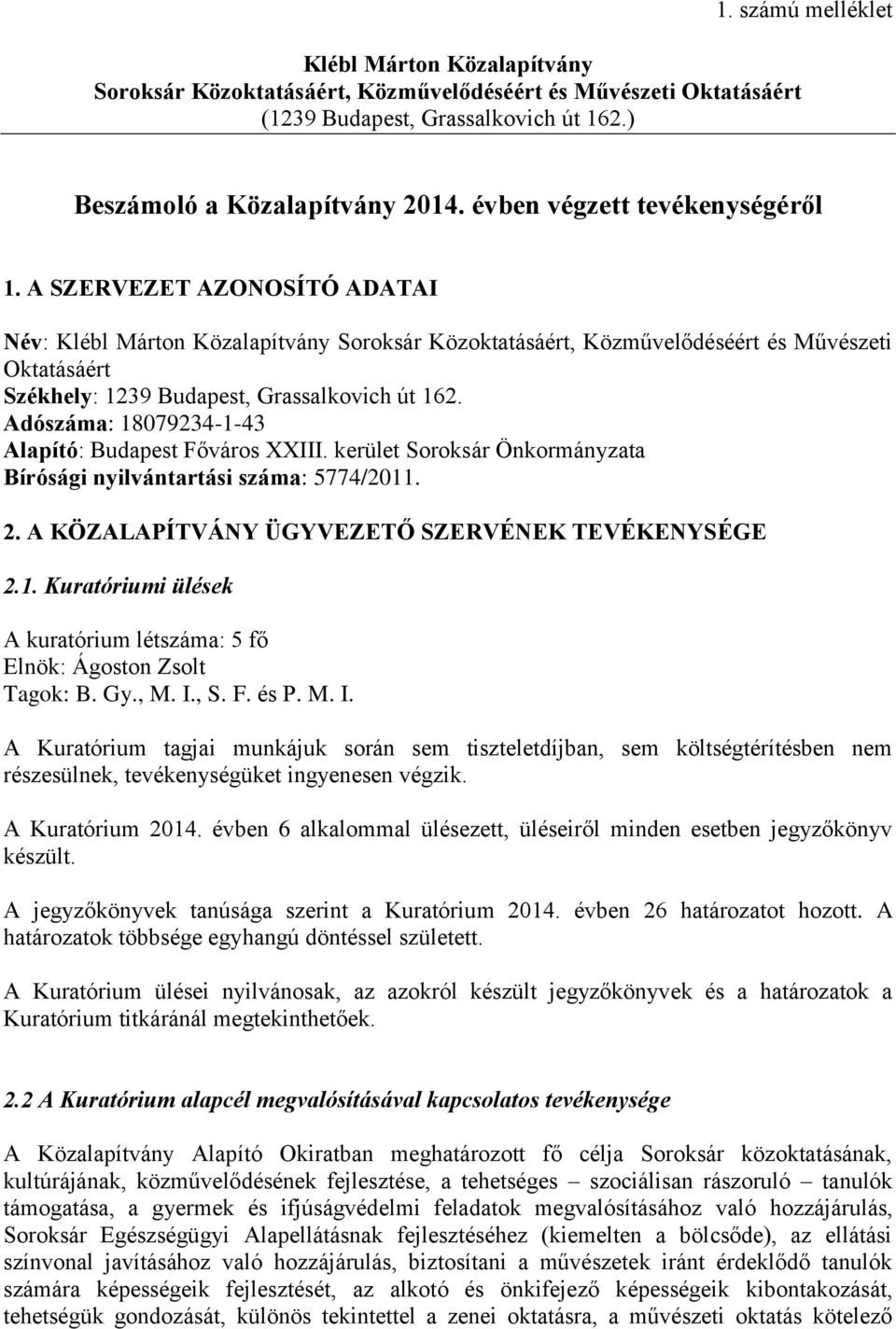 A SZERVEZET AZONOSÍTÓ ADATAI Név: Klébl Márton Közalapítvány Soroksár Közoktatásáért, Közművelődéséért és Művészeti Oktatásáért Székhely: 1239 Budapest, Grassalkovich út 162.