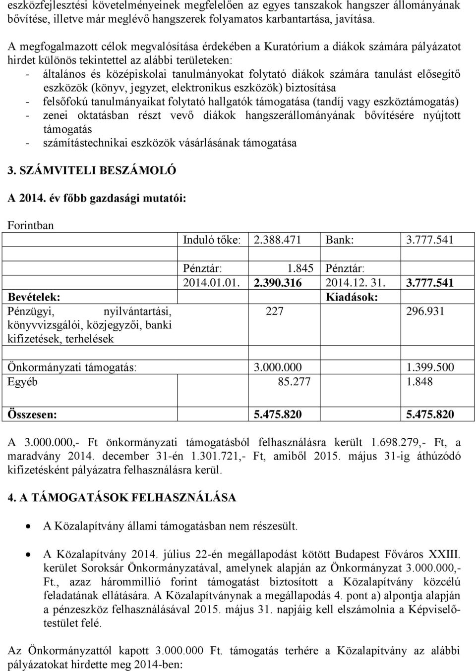 számára tanulást elősegítő eszközök (könyv, jegyzet, elektronikus eszközök) biztosítása - felsőfokú tanulmányaikat folytató hallgatók támogatása (tandíj vagy eszköztámogatás) - zenei oktatásban részt