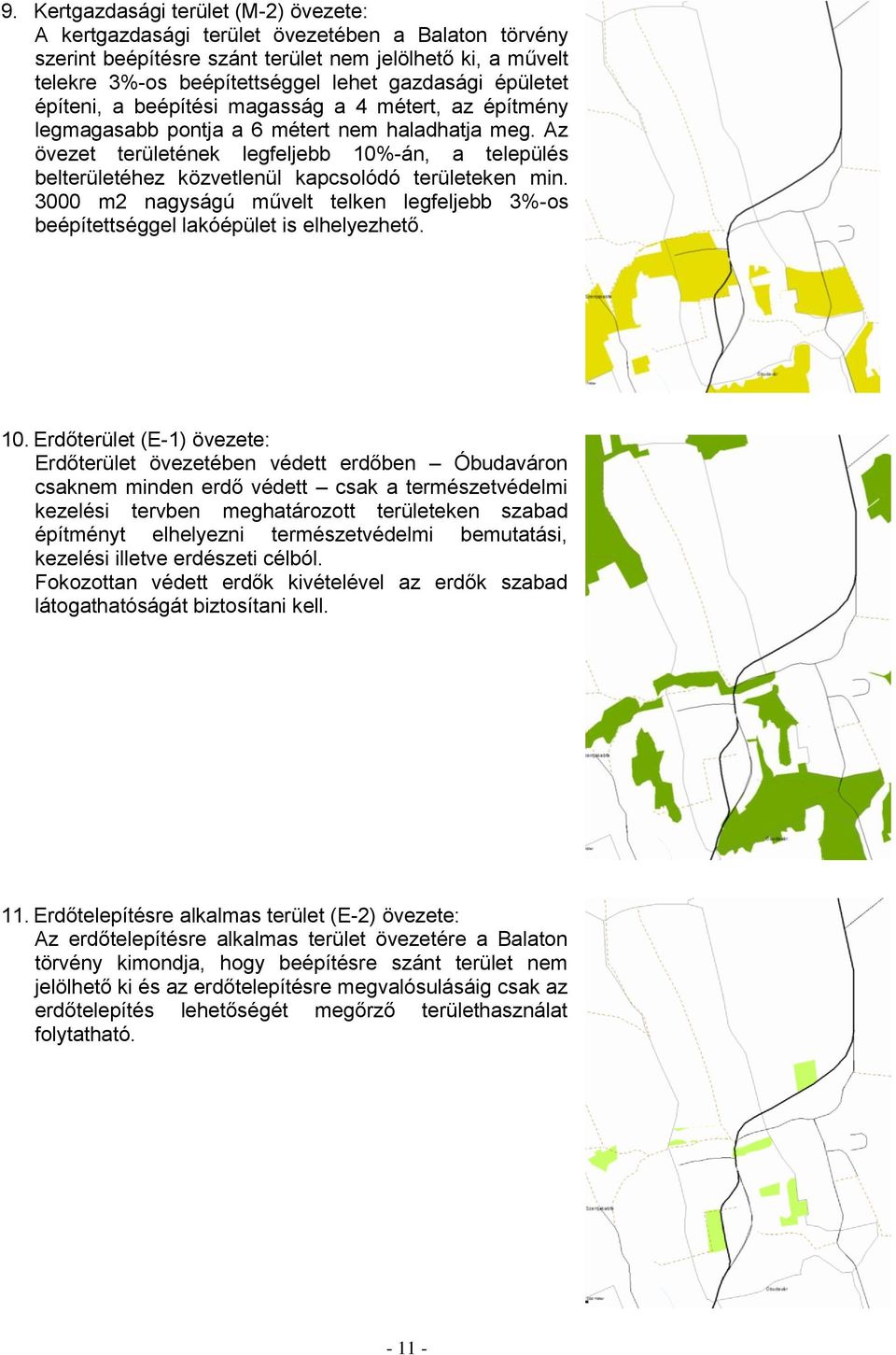 Az övezet területének legfeljebb 10%-án, a település belterületéhez közvetlenül kapcsolódó területeken min. 3000 m2 nagyságú művelt telken legfeljebb 3%-os beépítettséggel lakóépület is elhelyezhető.