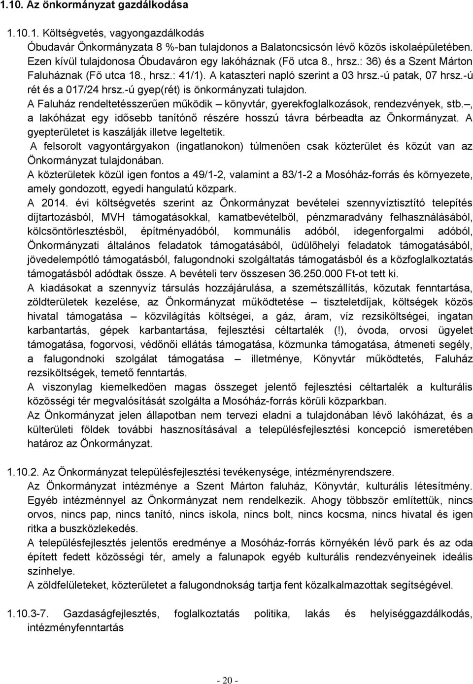 -ú rét és a 017/24 hrsz.-ú gyep(rét) is önkormányzati tulajdon. A Faluház rendeltetésszerűen működik könyvtár, gyerekfoglalkozások, rendezvények, stb.