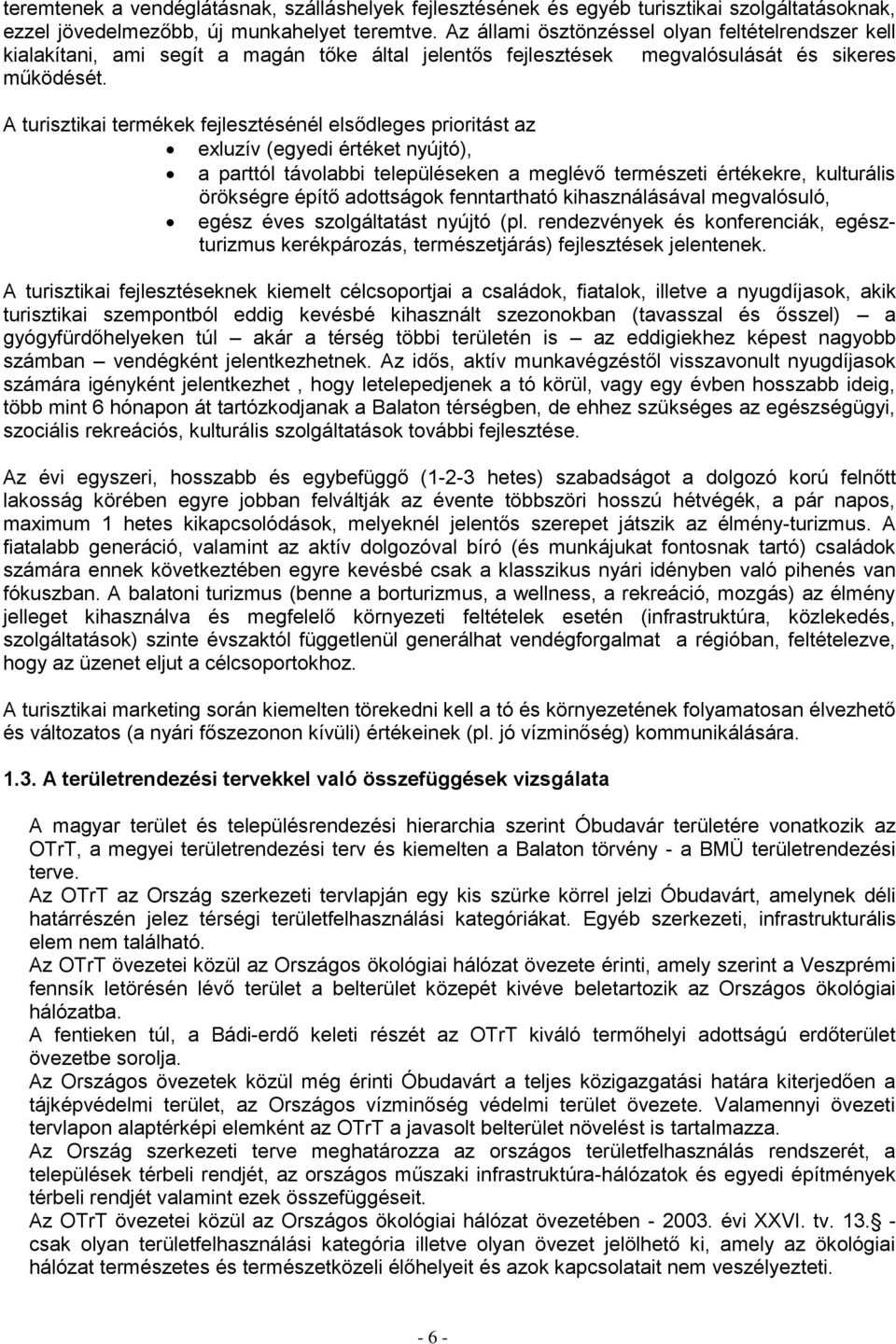 A turisztikai termékek fejlesztésénél elsődleges prioritást az exluzív (egyedi értéket nyújtó), a parttól távolabbi településeken a meglévő természeti értékekre, kulturális örökségre építő adottságok