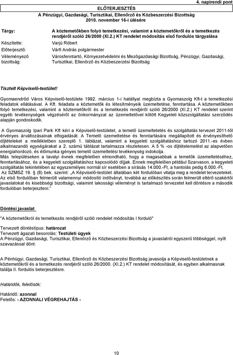 /2000 (XI.2.) KT rendelet módosítás első fordulós tárgyalása Előterjesztő: Várfi András polgármester Véleményező bizottság: Városfenntartó, Környezetvédelmi és Mezőgazdasági Bizottság, Pénzügyi,