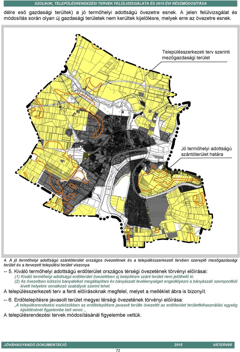 Kiváló termőhelyi adottságú erdőterület országos térségi övezetének törvényi előírásai: (1) Kiváló termőhelyi adottságú erdőterület övezetében új beépítésre szánt terület nem jelölhető ki.