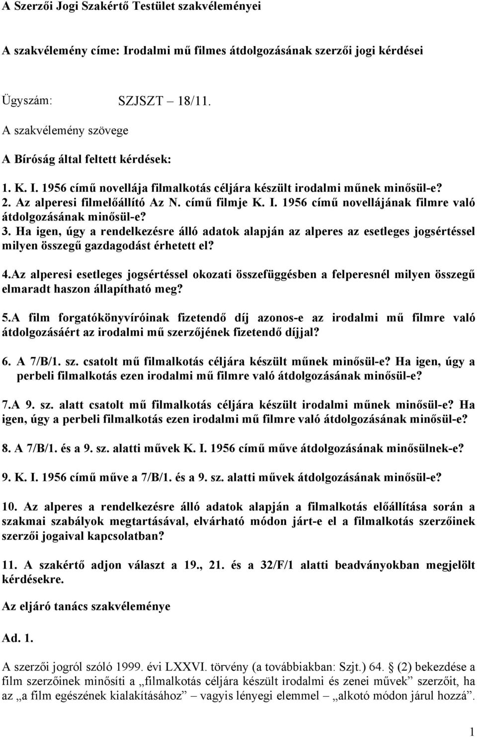 3. Ha igen, úgy a rendelkezésre álló adatok alapján az alperes az esetleges jogsértéssel milyen összegű gazdagodást érhetett el? 4.