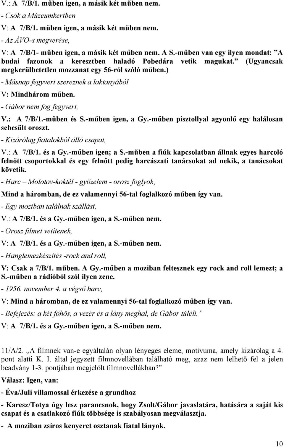 ) - Másnap fegyvert szereznek a laktanyából V: Mindhárom műben. - Gábor nem fog fegyvert, V.: A 7/B/1.-műben és S.-műben igen, a Gy.-műben pisztollyal agyonlő egy halálosan sebesült oroszt.