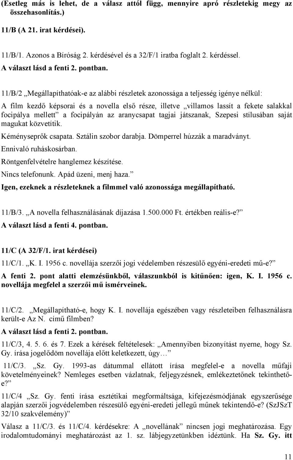 11/B/2 Megállapíthatóak-e az alábbi részletek azonossága a teljesség igénye nélkül: A film kezdő képsorai és a novella első része, illetve villamos lassít a fekete salakkal focipálya mellett a