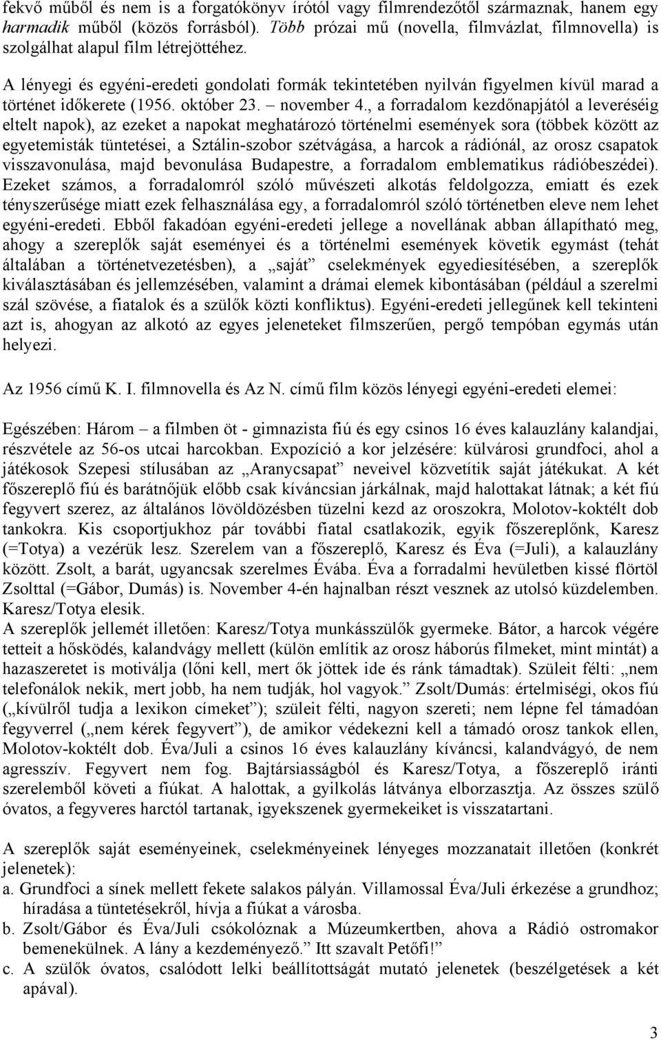 A lényegi és egyéni-eredeti gondolati formák tekintetében nyilván figyelmen kívül marad a történet időkerete (1956. október 23. november 4.