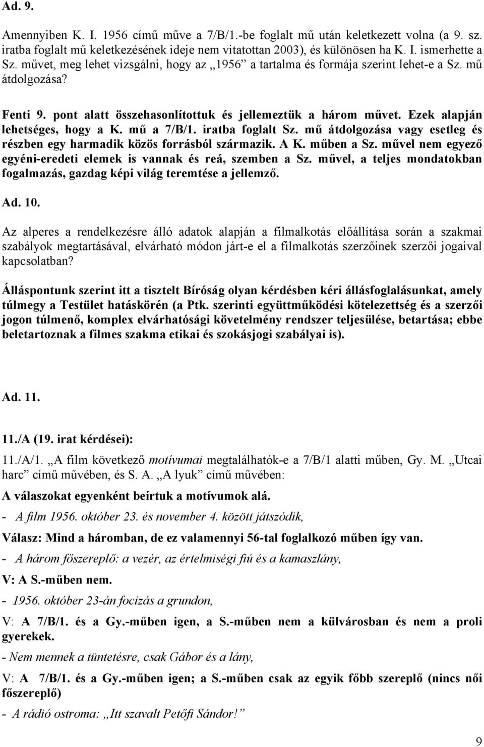 Ezek alapján lehetséges, hogy a K. mű a 7/B/1. iratba foglalt Sz. mű átdolgozása vagy esetleg és részben egy harmadik közös forrásból származik. A K. műben a Sz.