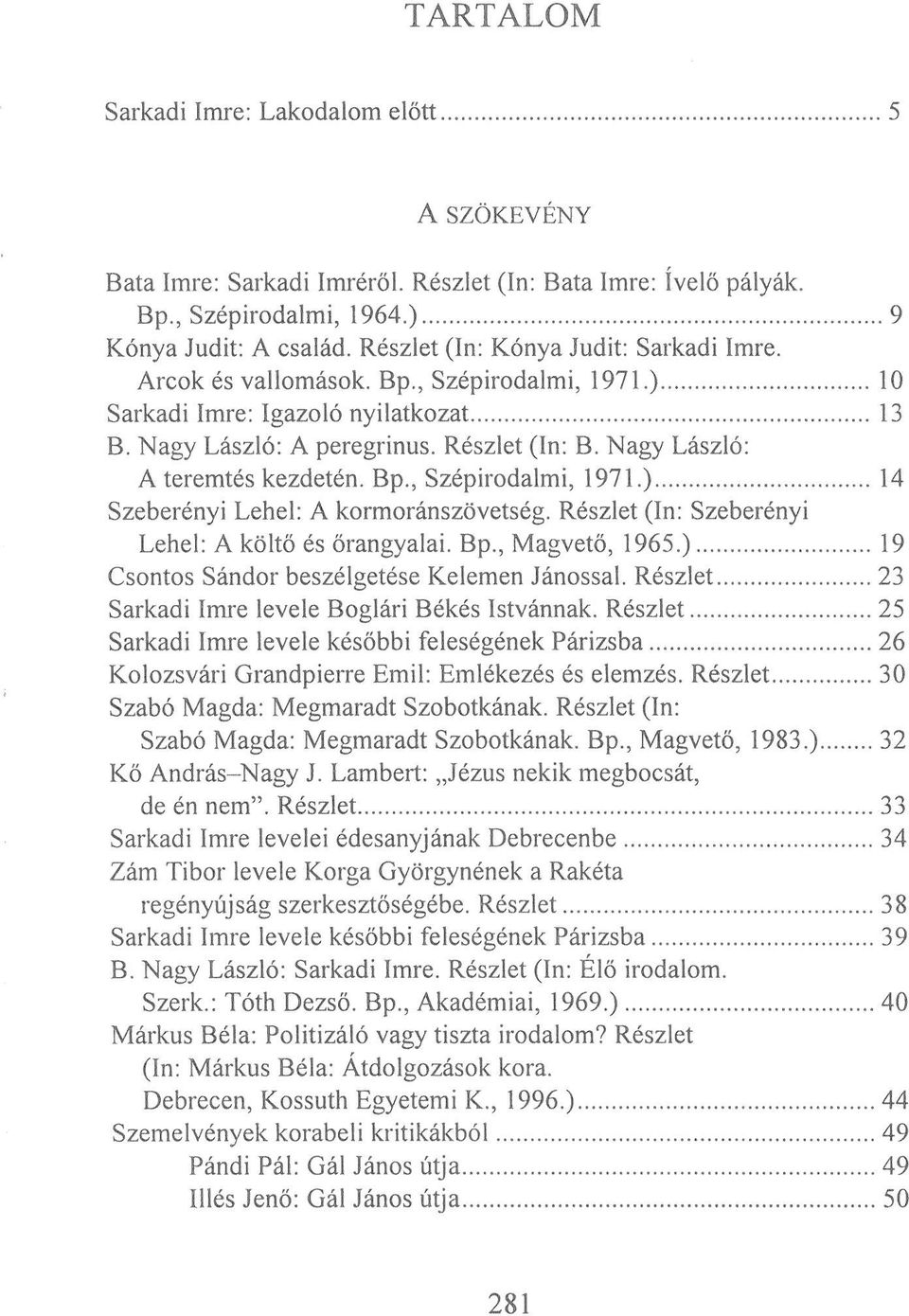 Nagy László: A teremtés kezdetén. Bp., Szépirodalmi, 1971.) 14 Szeberényi Lehel: A kormoránszövetség. Részlet (In: Szeberényi Lehel: A költő és őrangyalai. Bp., Magvető, 1965.