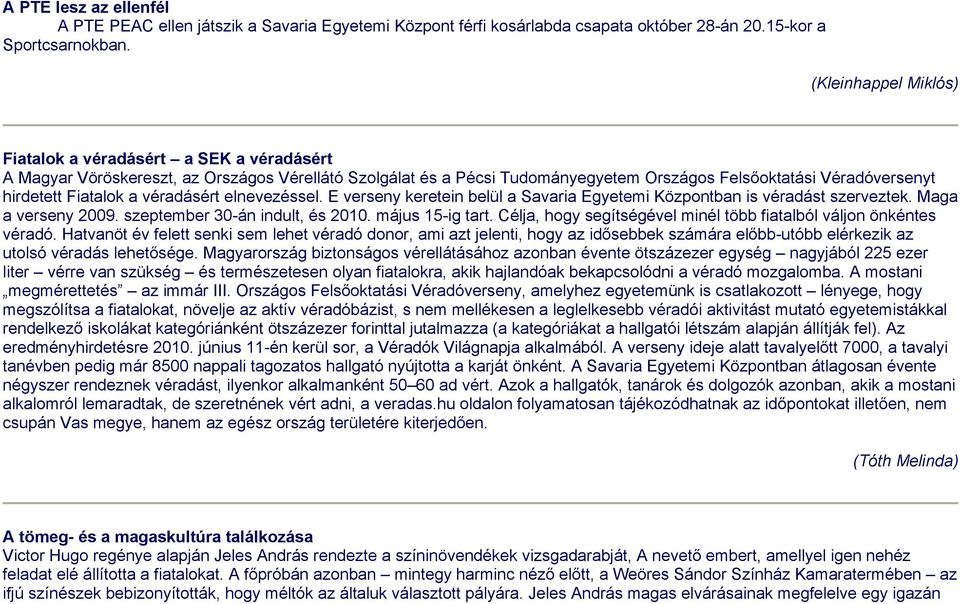 elnevezéssel. E verseny keretein belül a Savaria Egyetemi Központban is véradást szerveztek. Maga a verseny 2009. szeptember 30-án indult, és 2010. május 15-ig tart.