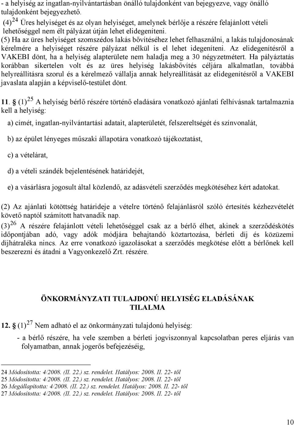 (5) Ha az üres helyiséget szomszédos lakás bővítéséhez lehet felhasználni, a lakás tulajdonosának kérelmére a helyiséget részére pályázat nélkül is el lehet idegeníteni.