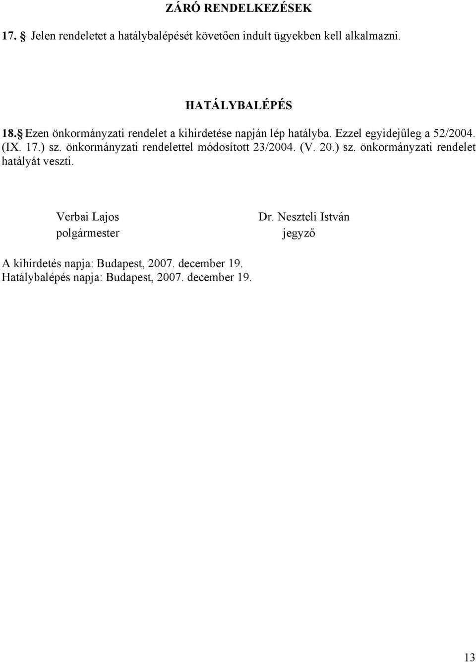 önkormányzati rendelettel módosított 23/2004. (V. 20.) sz. önkormányzati rendelet hatályát veszti.