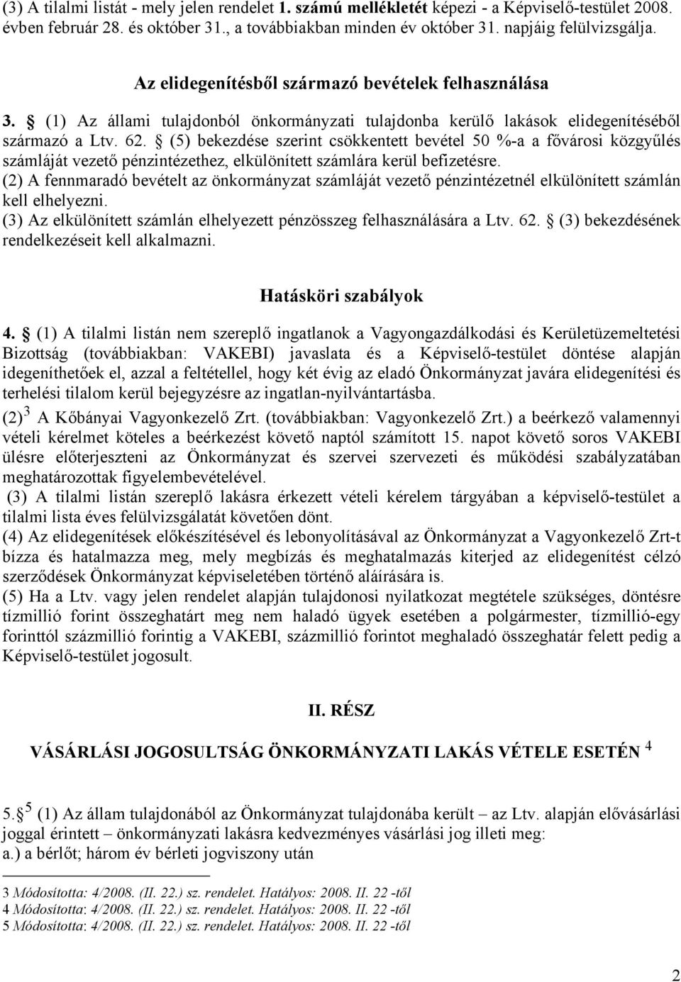 (5) bekezdése szerint csökkentett bevétel 50 %-a a fővárosi közgyűlés számláját vezető pénzintézethez, elkülönített számlára kerül befizetésre.