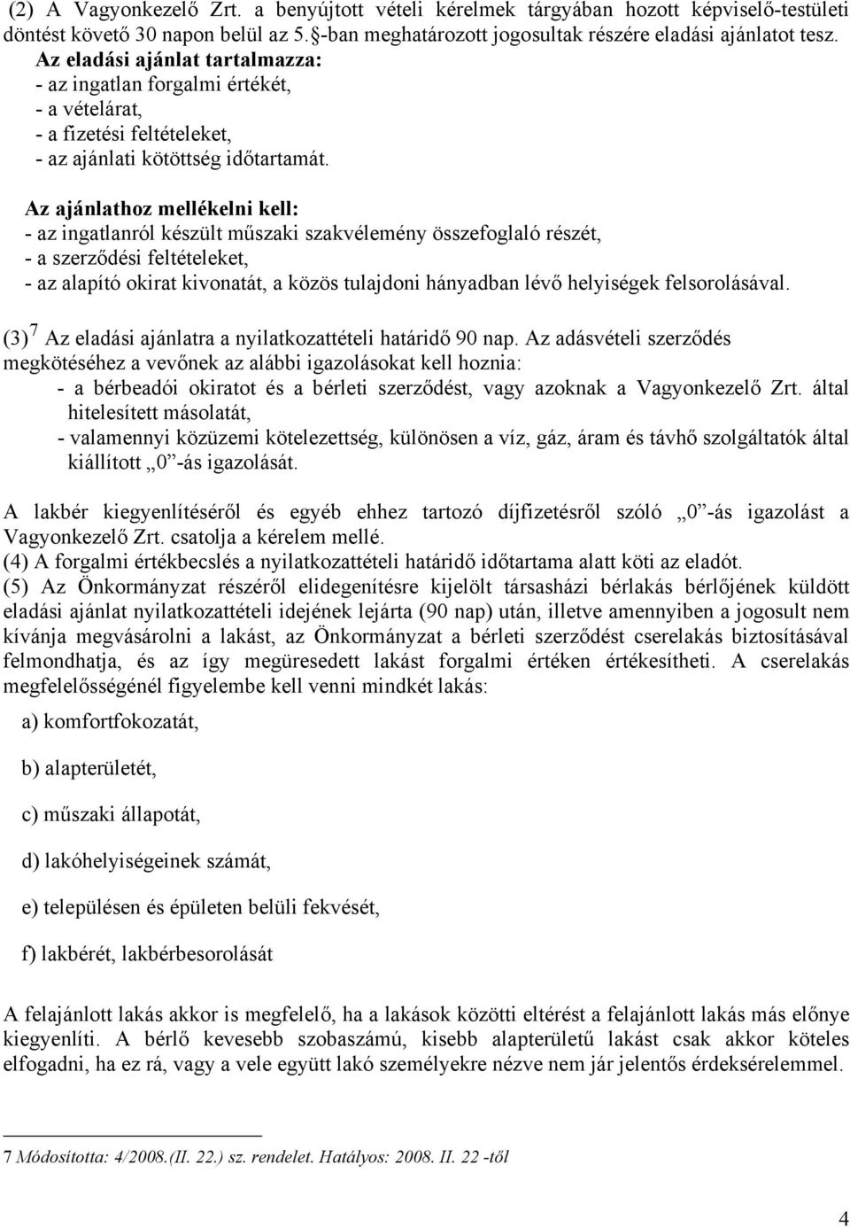 Az ajánlathoz mellékelni kell: - az ingatlanról készült műszaki szakvélemény összefoglaló részét, - a szerződési feltételeket, - az alapító okirat kivonatát, a közös tulajdoni hányadban lévő