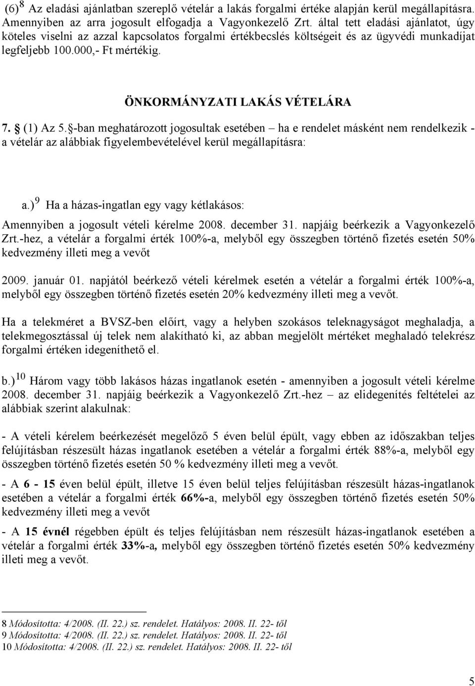 (1) Az 5. -ban meghatározott jogosultak esetében ha e rendelet másként nem rendelkezik - a vételár az alábbiak figyelembevételével kerül megállapításra: a.