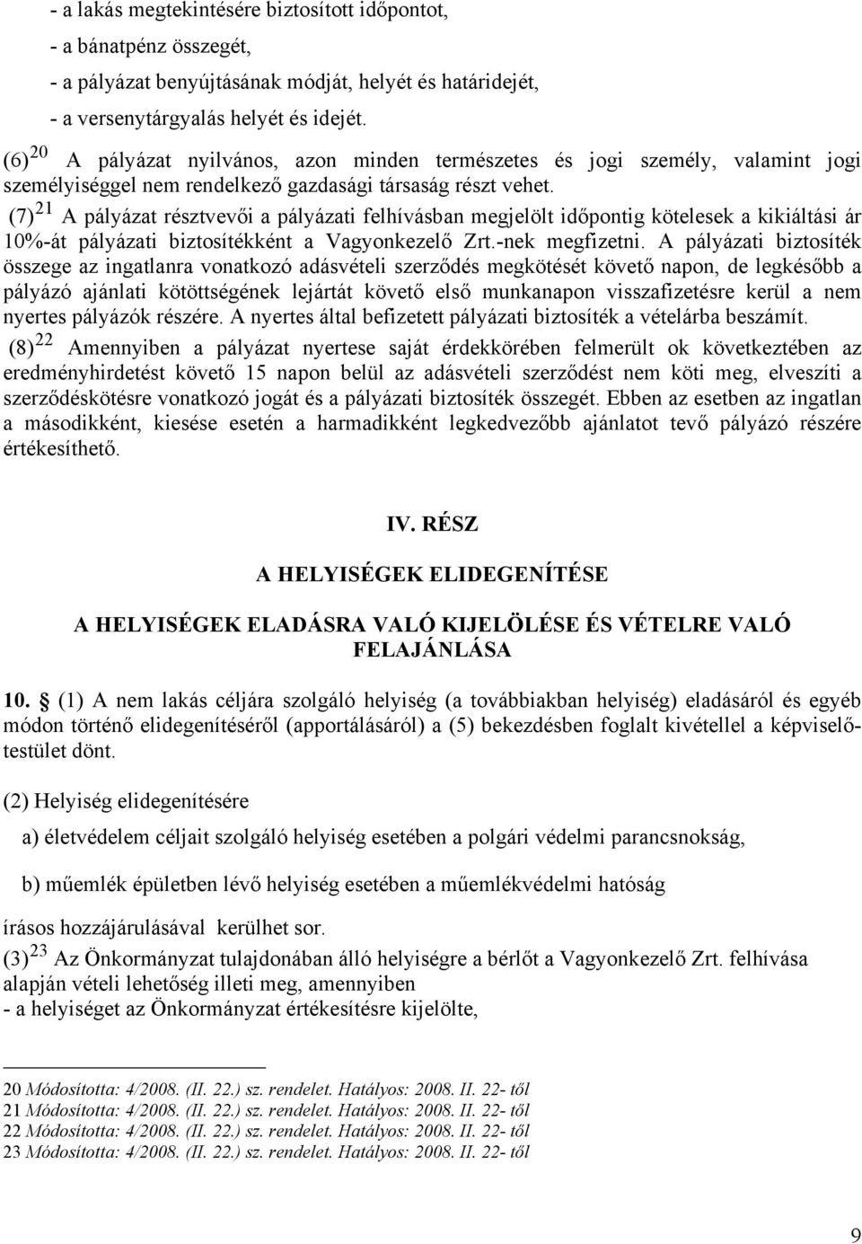 (7) 21 A pályázat résztvevői a pályázati felhívásban megjelölt időpontig kötelesek a kikiáltási ár 10%-át pályázati biztosítékként a Vagyonkezelő Zrt.-nek megfizetni.