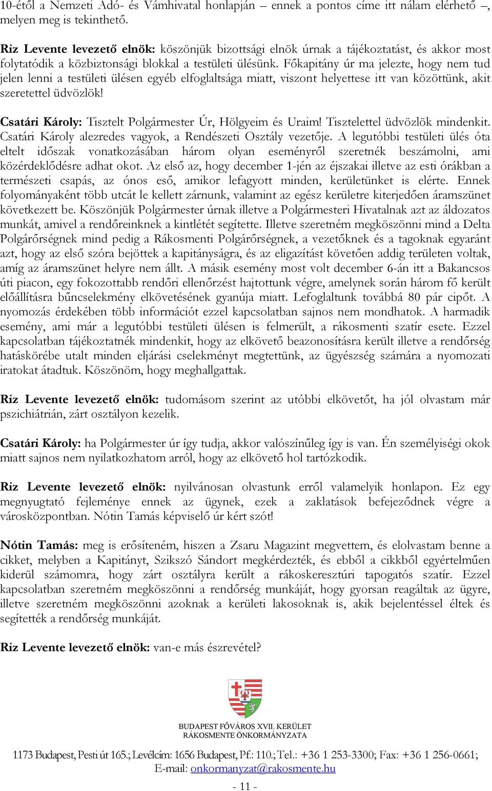 Főkapitány úr ma jelezte, hogy nem tud jelen lenni a testületi ülésen egyéb elfoglaltsága miatt, viszont helyettese itt van közöttünk, akit szeretettel üdvözlök!