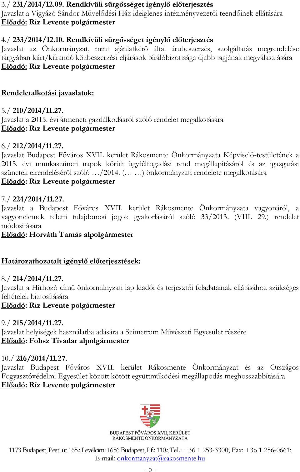 újabb tagjának megválasztására Rendeletalkotási javaslatok: 5./ 210/2014/11.27. Javaslat a 2015. évi átmeneti gazdálkodásról szóló rendelet megalkotására 6./ 212/2014/11.27. Javaslat Budapest Főváros XVII.