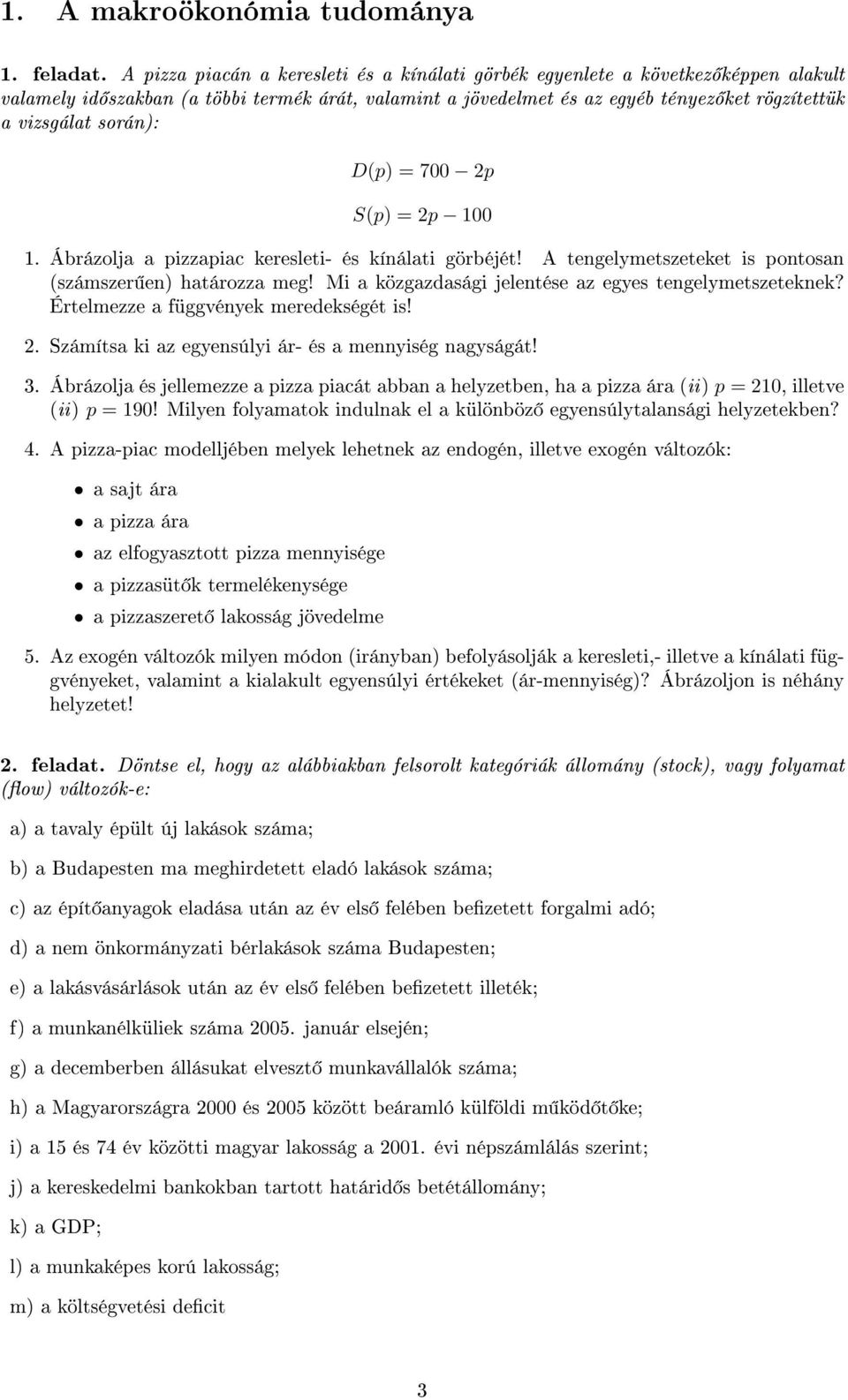 során): D(p) = 700 2p S(p) = 2p 100 1. Ábrázolja a pizzapiac keresleti- és kínálati görbéjét! A tengelymetszeteket is pontosan (számszer en) határozza meg!