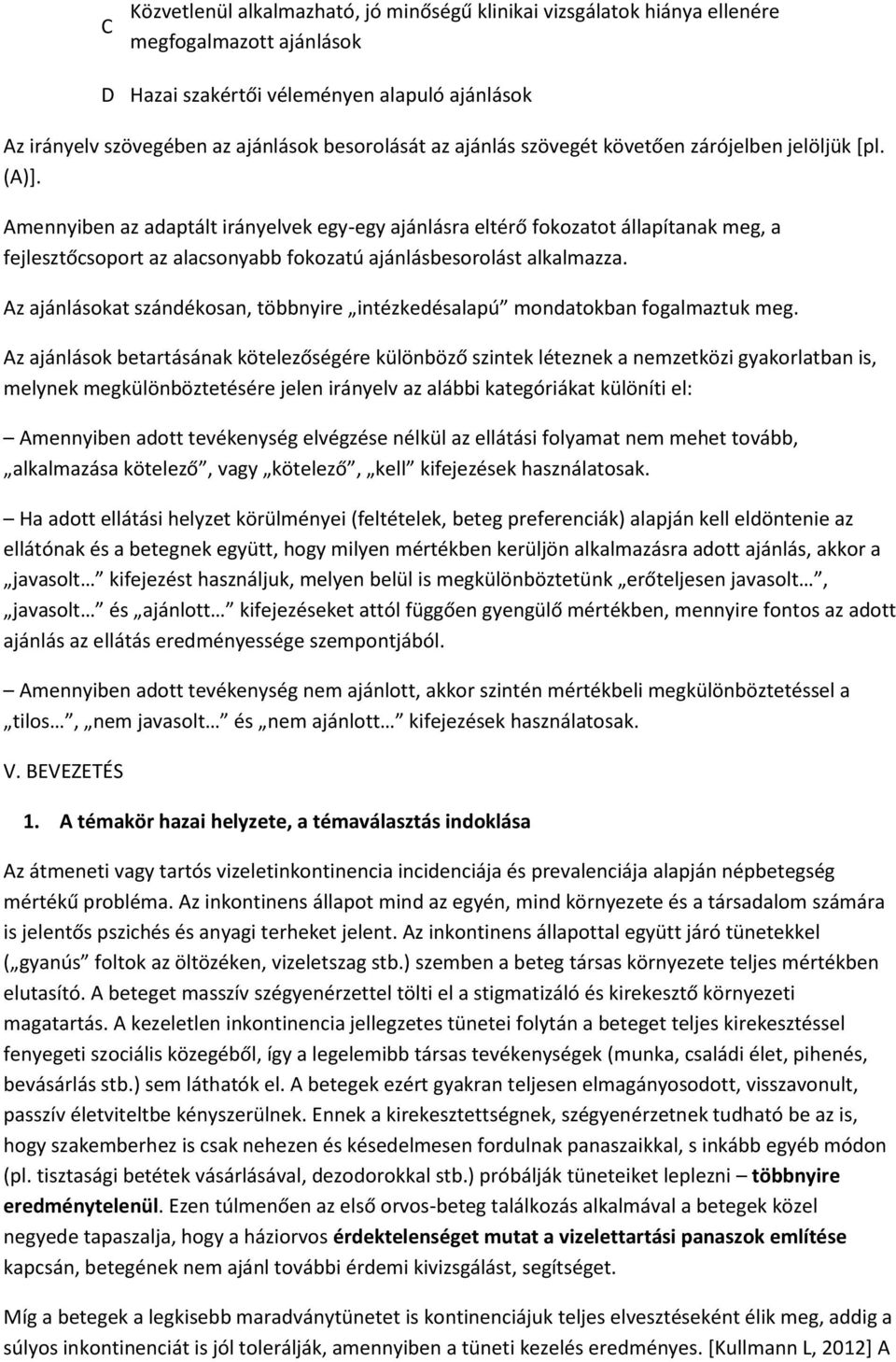 Amennyiben az adaptált irányelvek egy-egy ajánlásra eltérő fokozatot állapítanak meg, a fejlesztőcsoport az alacsonyabb fokozatú ajánlásbesorolást alkalmazza.