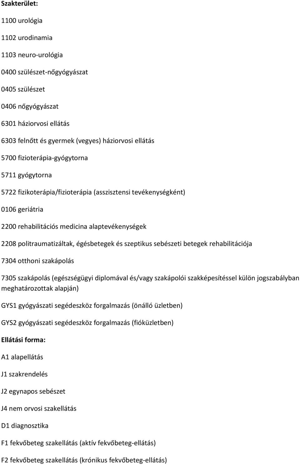 égésbetegek és szeptikus sebészeti betegek rehabilitációja 7304 otthoni szakápolás 7305 szakápolás (egészségügyi diplomával és/vagy szakápolói szakképesítéssel külön jogszabályban meghatározottak