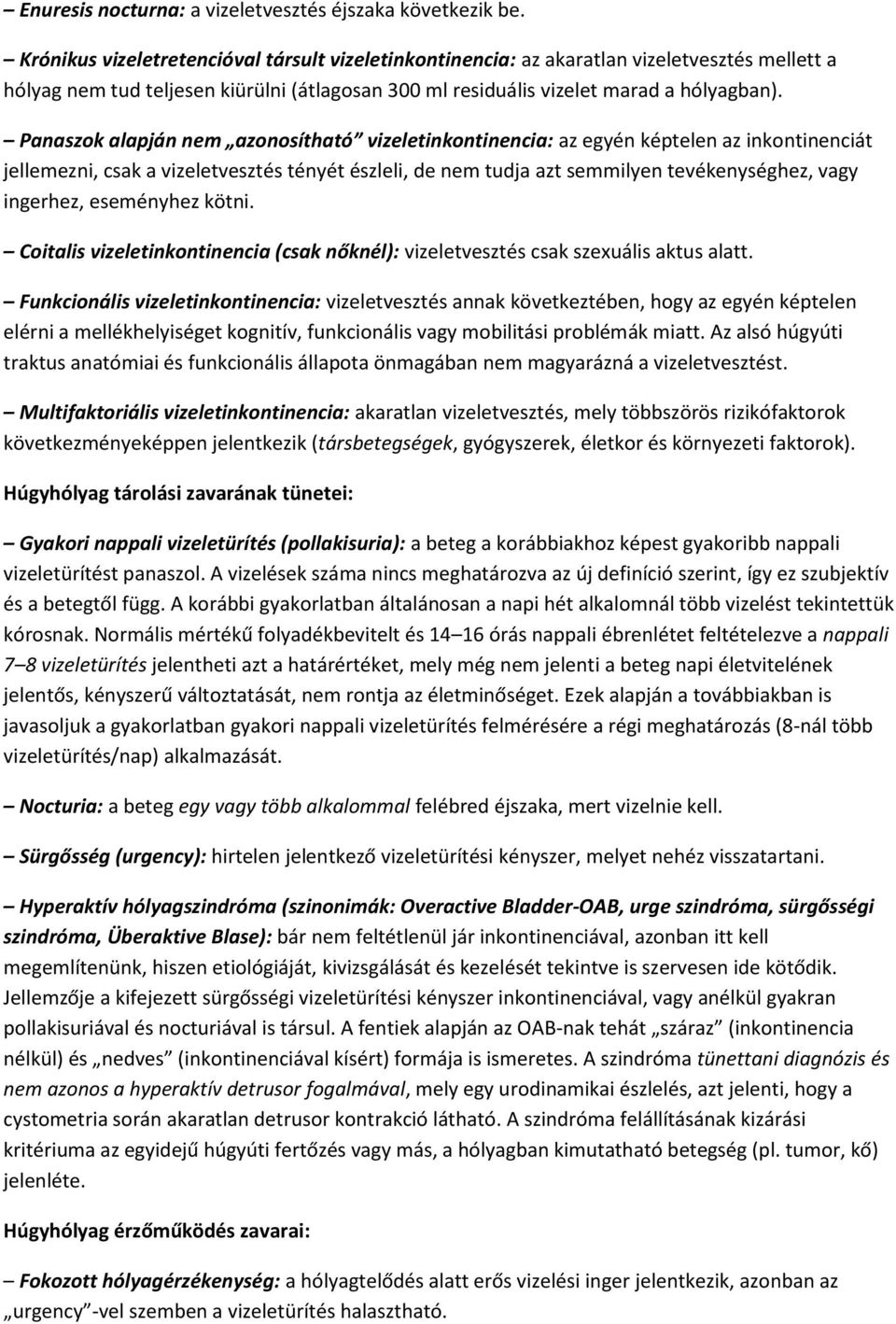 Panaszok alapján nem azonosítható vizelet: az egyén képtelen az inkontinenciát jellemezni, csak a vizeletvesztés tényét észleli, de nem tudja azt semmilyen tevékenységhez, vagy ingerhez, eseményhez