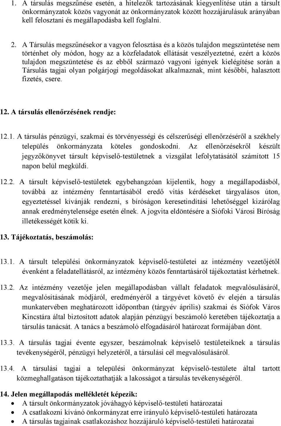 A Társulás megszűnésekor a vagyon felosztása és a közös tulajdon megszüntetése nem történhet oly módon, hogy az a közfeladatok ellátását veszélyeztetné, ezért a közös tulajdon megszüntetése és az