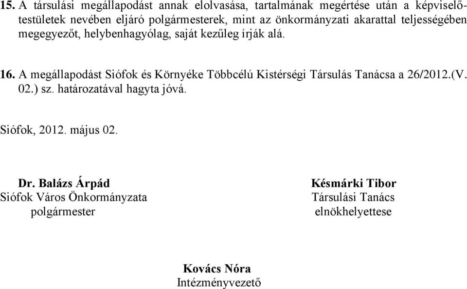 A megállapodást Siófok és Környéke Többcélú Kistérségi Társulás Tanácsa a 26/2012.(V. 02.) sz. határozatával hagyta jóvá.