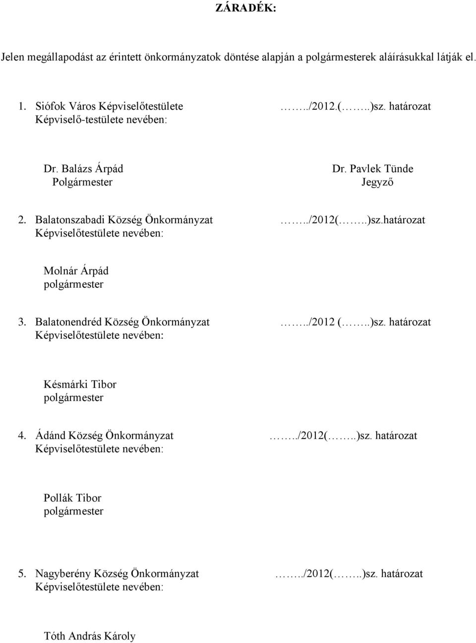 Pavlek Tünde Jegyző 2. Balatonszabadi Község Önkormányzat../2012(..)sz.határozat Molnár Árpád 3. Balatonendréd Község Önkormányzat.