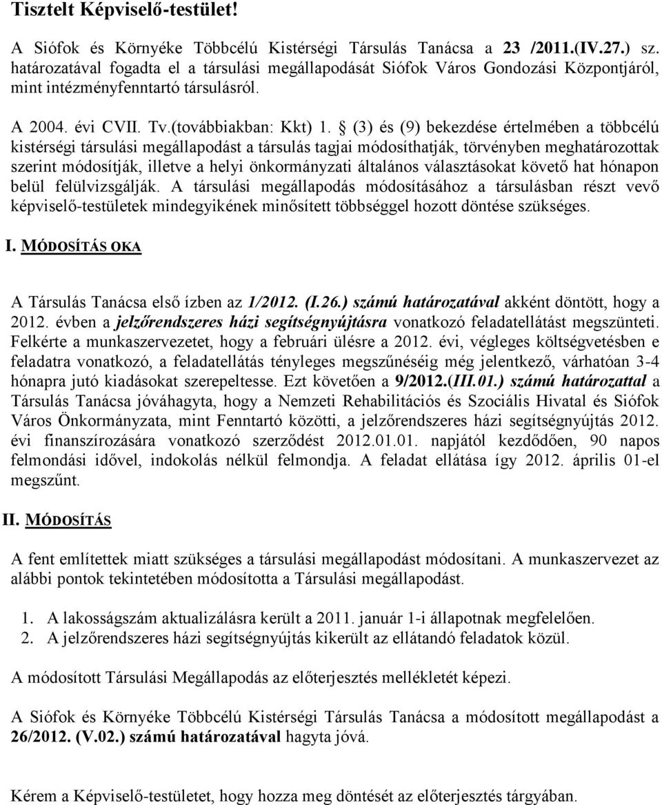 (3) és (9) bekezdése értelmében a többcélú kistérségi társulási megállapodást a társulás tagjai módosíthatják, törvényben meghatározottak szerint módosítják, illetve a helyi önkormányzati általános