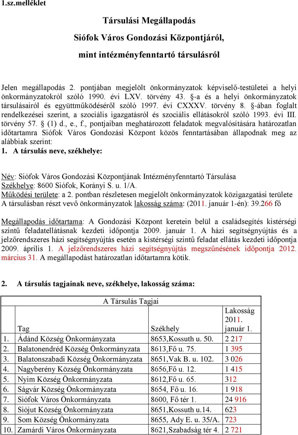 évi CXXXV. törvény 8. -ában foglalt rendelkezései szerint, a szociális igazgatásról és szociális ellátásokról szóló 1993. évi III. törvény 57. (1) d., e., f.