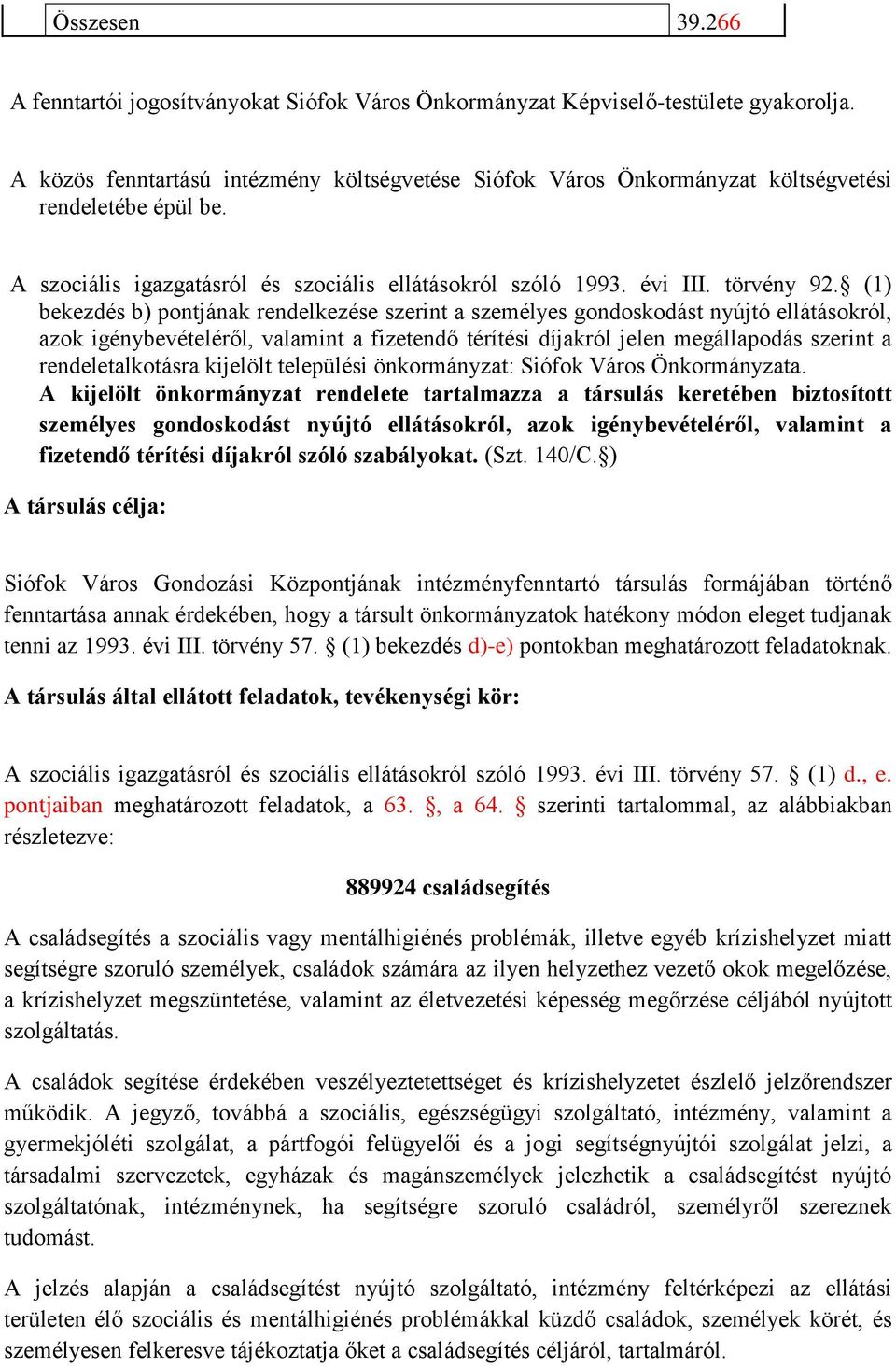 (1) bekezdés b) pontjának rendelkezése szerint a személyes gondoskodást nyújtó ellátásokról, azok igénybevételéről, valamint a fizetendő térítési díjakról jelen megállapodás szerint a