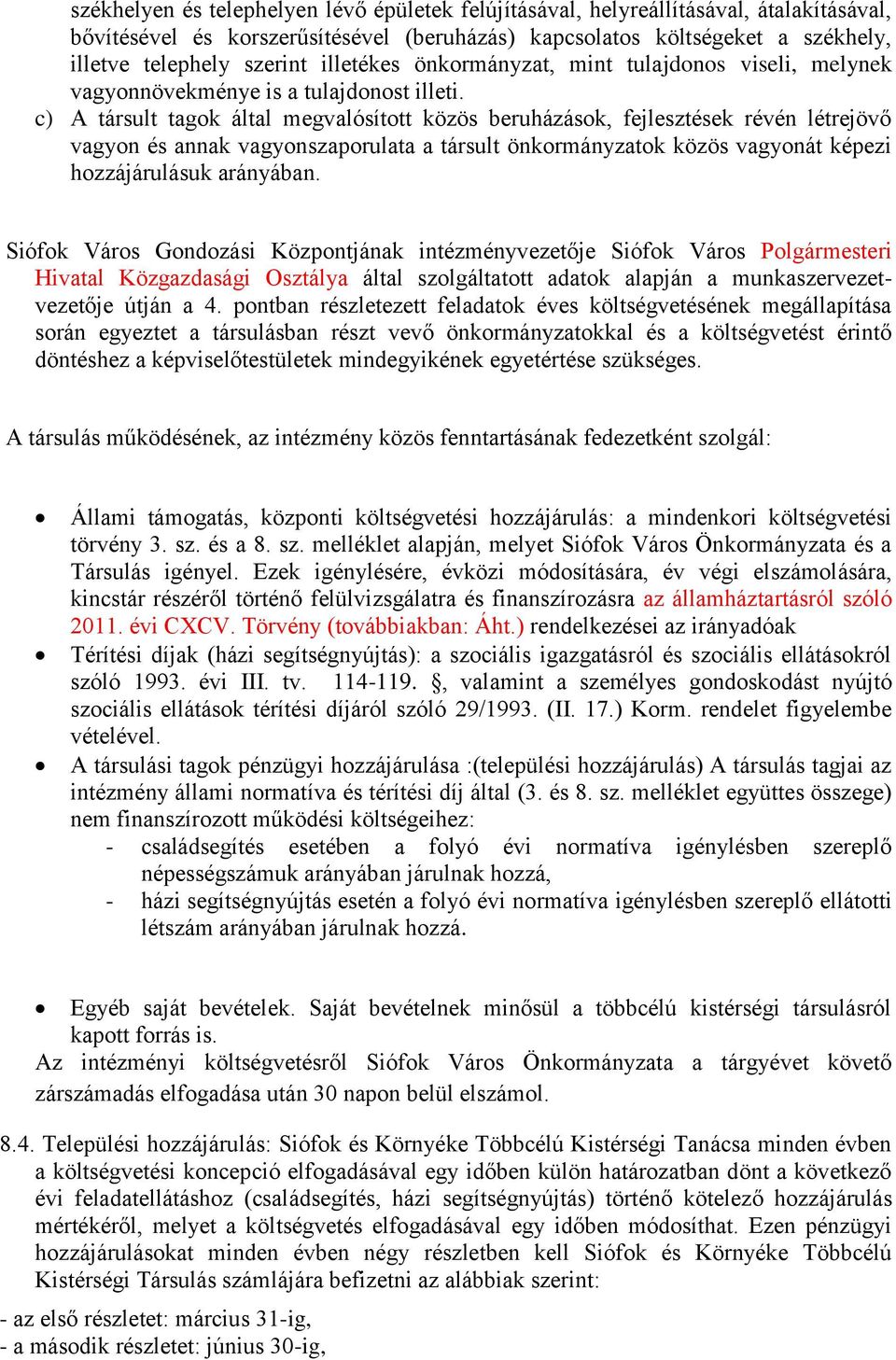 c) A társult tagok által megvalósított közös beruházások, fejlesztések révén létrejövő vagyon és annak vagyonszaporulata a társult önkormányzatok közös vagyonát képezi hozzájárulásuk arányában.