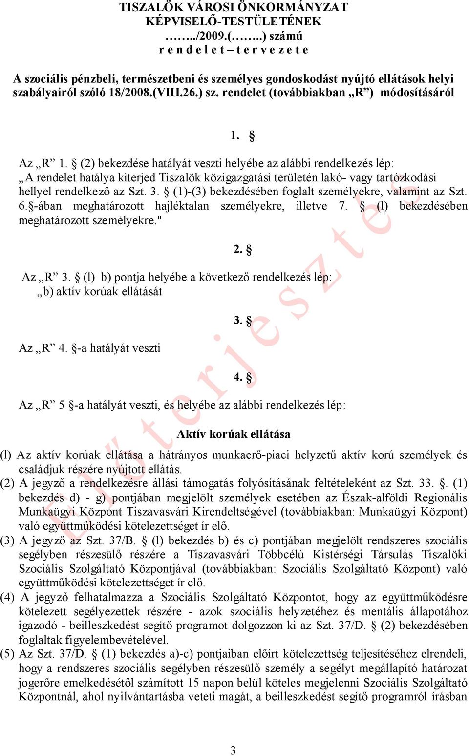 Az R 1. (2) bekezdése hatályát veszti helyébe az alábbi rendelkezés lép: A rendelet hatálya kiterjed Tiszalök közigazgatási területén lakó- vagy tartózkodási hellyel rendelkező az Szt. 3.